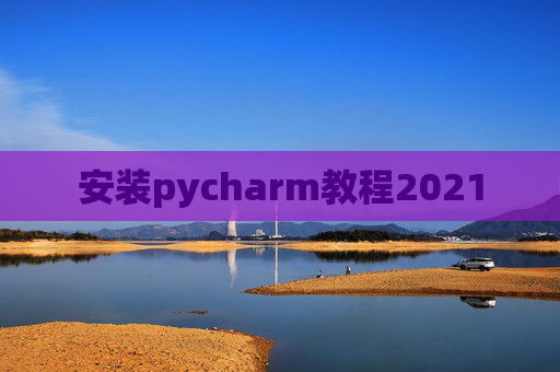 安装pycharm教程2021
